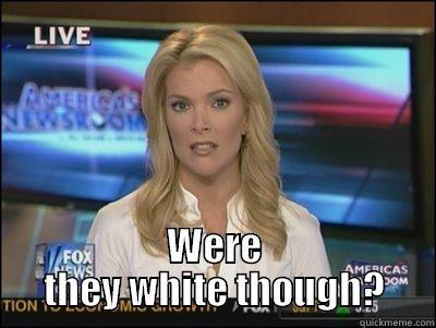  WERE THEY WHITE THOUGH? Megyn Kelly