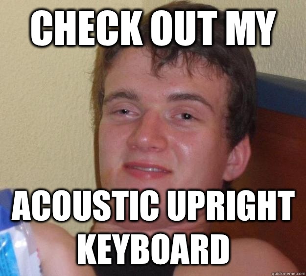 Check out my Acoustic upright keyboard  - Check out my Acoustic upright keyboard   10 Guy