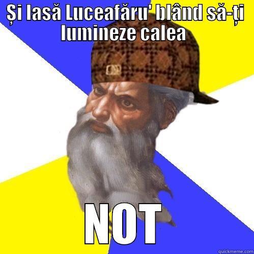 ȘI LASĂ LUCEAFĂRU' BLÂND SĂ-ȚI LUMINEZE CALEA  NOT Scumbag Advice God