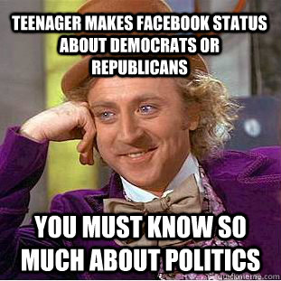 Teenager makes facebook status about Democrats or Republicans You must know so much about Politics  Condescending Wonka