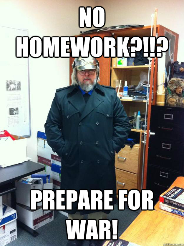 No homework?!!? prepare for war!  