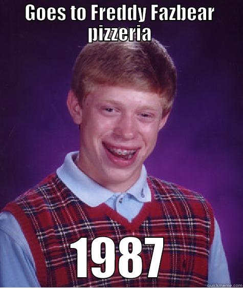 Childhood moment at freddy fazbear pizzeria - GOES TO FREDDY FAZBEAR PIZZERIA 1987 Bad Luck Brian