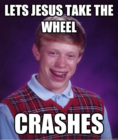 Lets jesus take the wheel crashes  Bad Luck Brian