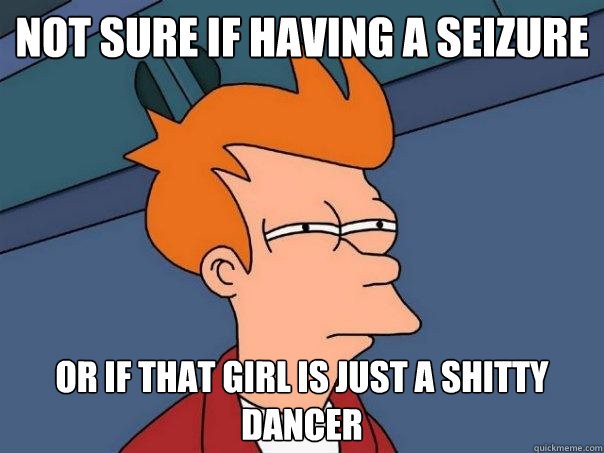 Not sure if having a seizure Or if that girl is just a shitty dancer - Not sure if having a seizure Or if that girl is just a shitty dancer  Futurama Fry