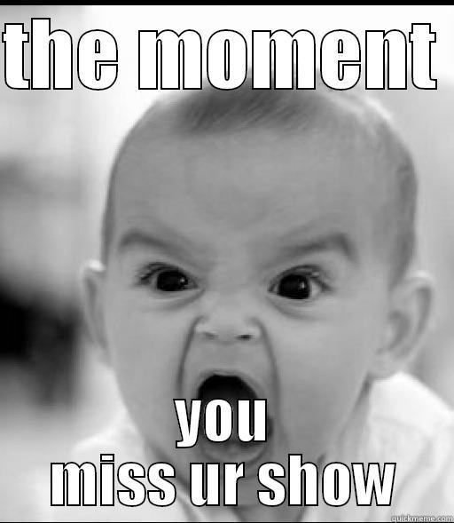 angry baby - THE MOMENT  YOU MISS UR SHOW Misc