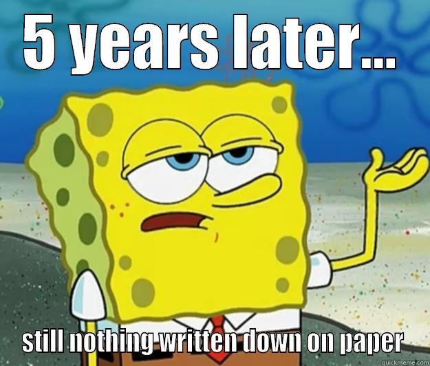 5 YEARS LATER... STILL NOTHING WRITTEN DOWN ON PAPER Tough Spongebob