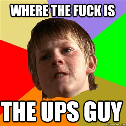 Where the fuck is the ups guy  Angry School Boy