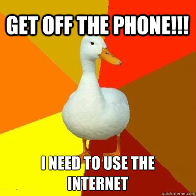 get off the phone!!! i need to use the internet  Tech Impaired Duck