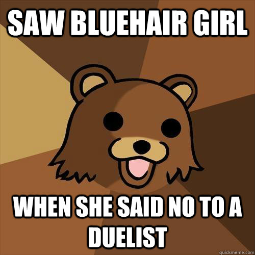 saw bluehair girl  when she said no to a duelist   Pedobear