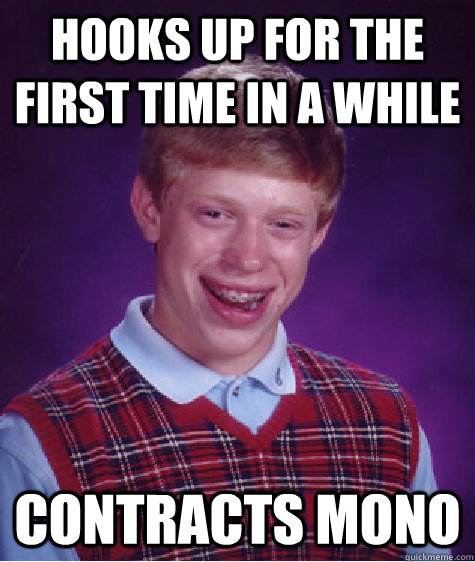 Hooks up for the first time in a while contracts mono  Bad Luck Brian