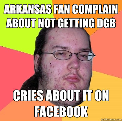 Arkansas fan complain about not getting DGB Cries about it on facebook  Butthurt Dweller