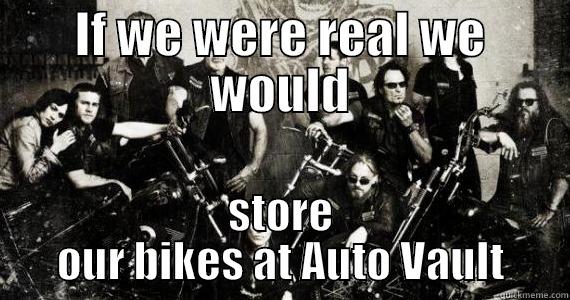 IF WE WERE REAL WE WOULD STORE OUR BIKES AT AUTO VAULT Misc