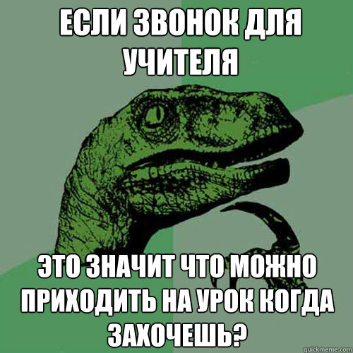 Если звонок для учителя это значит что мож  Philosoraptor