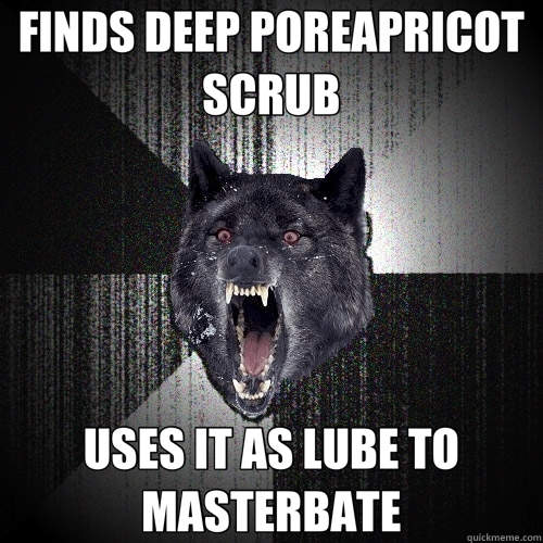 FINDS DEEP POREAPRICOT SCRUB USES IT AS LUBE TO MASTERBATE  Insanity Wolf