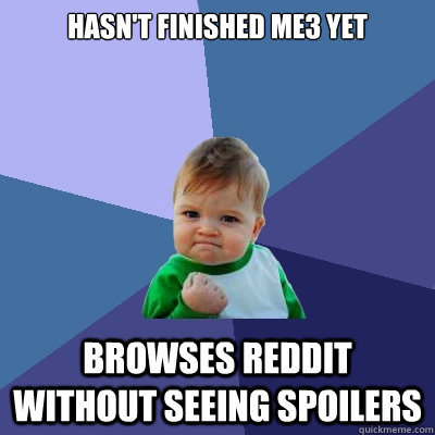 Hasn't finished ME3 yet Browses reddit without seeing spoilers - Hasn't finished ME3 yet Browses reddit without seeing spoilers  Success Kid