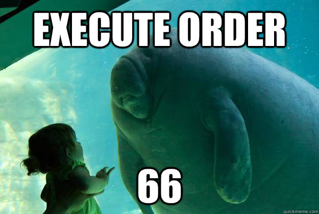 EXECUTE ORDER 66  Overlord Manatee