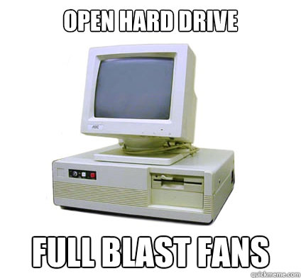 Open hard drive full blast fans  Your First Computer