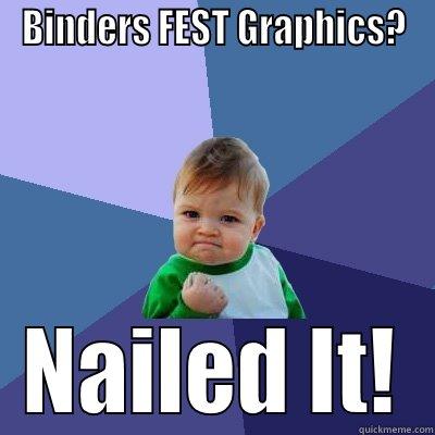 BINDERS FEST GRAPHICS? NAILED IT! Success Kid