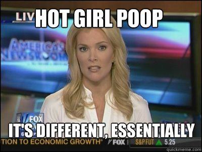 Hot girl poop It's different, essentially  Megyn Kelly