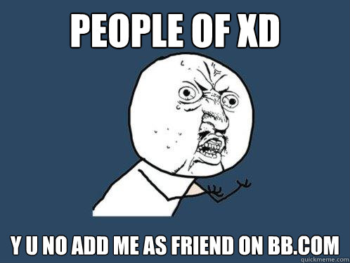 People of XD Y U no add me as friend on bb.com - People of XD Y U no add me as friend on bb.com  Y U No