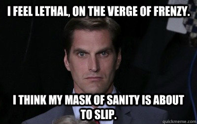 I feel lethal, on the verge of frenzy.  I think my mask of sanity is about to slip.  Menacing Josh Romney