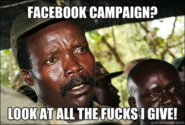 facebook campaign? look at all the fucks i give!  Kony