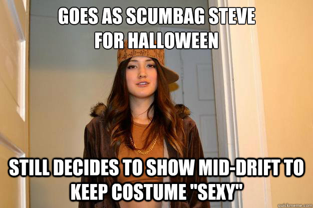 Goes as Scumbag Steve 
for Halloween Still decides to show Mid-Drift to keep costume 