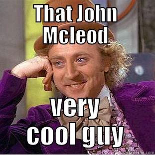 THAT JOHN MCLEOD VERY COOL GUY Condescending Wonka