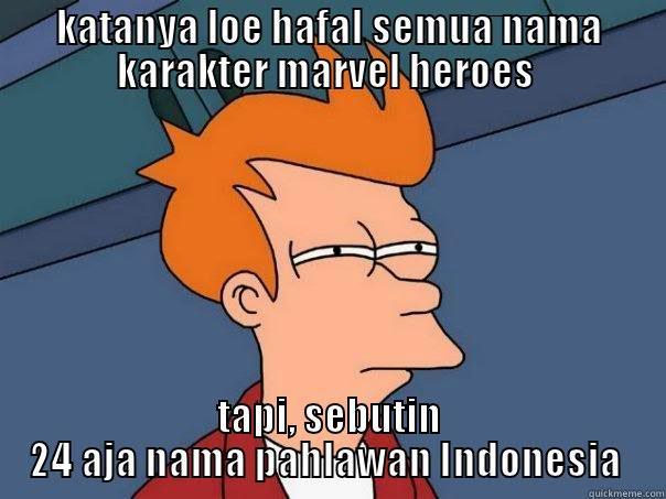 KATANYA LOE HAFAL SEMUA NAMA KARAKTER MARVEL HEROES  TAPI, SEBUTIN 24 AJA NAMA PAHLAWAN INDONESIA  Futurama Fry