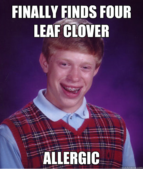 Finally finds four leaf clover Allergic  - Finally finds four leaf clover Allergic   Bad Luck Brian