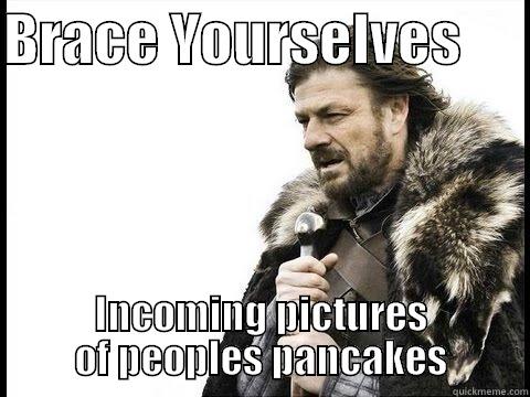 BRACE YOURSELVES       INCOMING PICTURES OF PEOPLES PANCAKES Misc