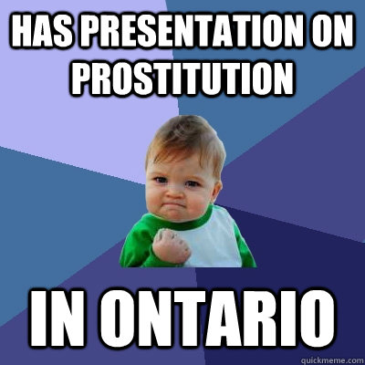 Has presentation on Prostitution In Ontario - Has presentation on Prostitution In Ontario  Success Kid