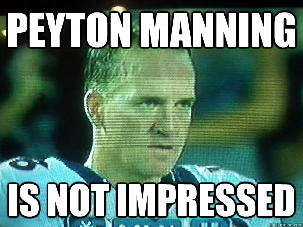 peyton manning is not impressed - peyton manning is not impressed  Peyton Manning is not impressed