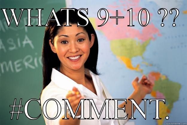 WHATS 9+10 ??  #COMMENT. Unhelpful High School Teacher