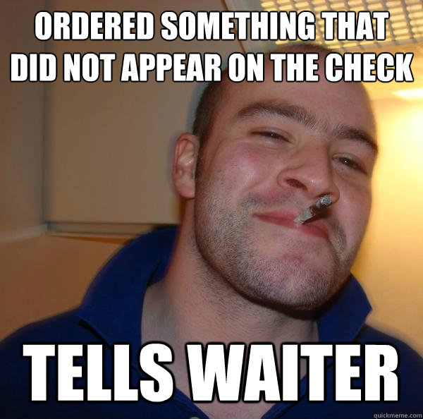 Ordered Something that did not appear on the check Tells waiter - Ordered Something that did not appear on the check Tells waiter  Misc