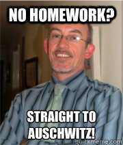 No Homework? Straight to Auschwitz! 
  