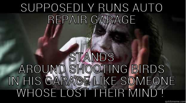 BILLY BOY - SUPPOSEDLY RUNS AUTO REPAIR GARAGE STANDS AROUND SHOOTING BIRDS IN HIS GARAGE LIKE SOMEONE WHOSE LOST THEIR MIND !  Joker Mind Loss