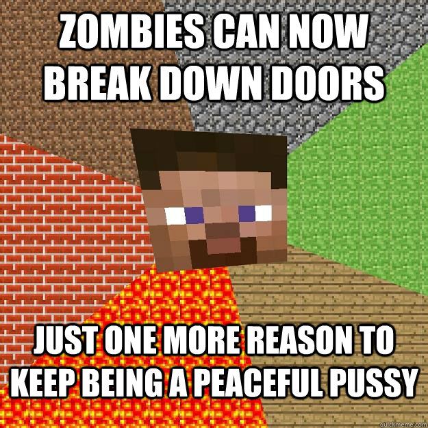 Zombies can now break down doors Just one more reason to keep being a peaceful pussy - Zombies can now break down doors Just one more reason to keep being a peaceful pussy  Minecraft