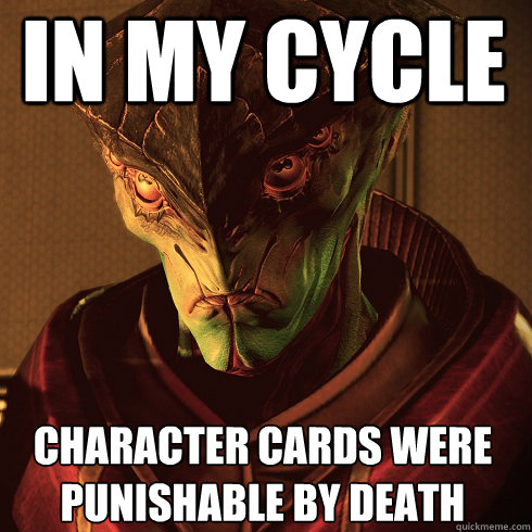 In my cycle Character cards were punishable by death  Condescending Javik