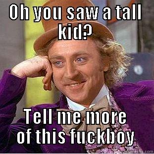 OH YOU SAW A TALL KID? TELL ME MORE OF THIS FUCKBOY Creepy Wonka