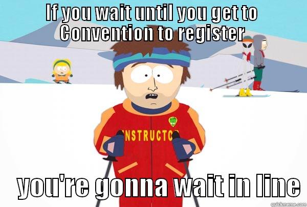 IF YOU WAIT UNTIL YOU GET TO CONVENTION TO REGISTER     YOU'RE GONNA WAIT IN LINE Super Cool Ski Instructor