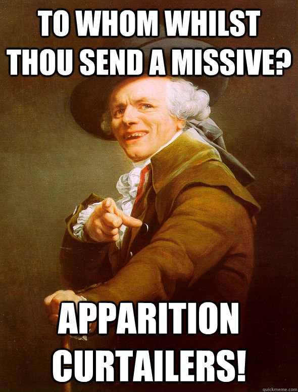 To whom whilst thou send a missive? Apparition curtailers!  Joseph Ducreux