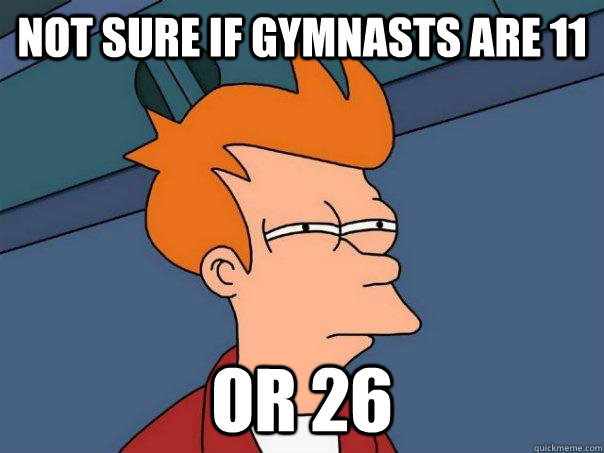 Not sure if gymnasts are 11 or 26  Futurama Fry