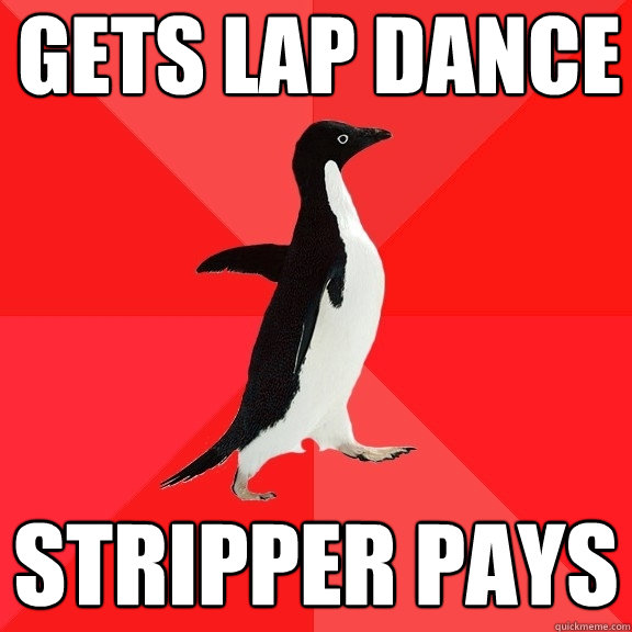 gets lap dance stripper pays - gets lap dance stripper pays  Socially Awesome Penguin