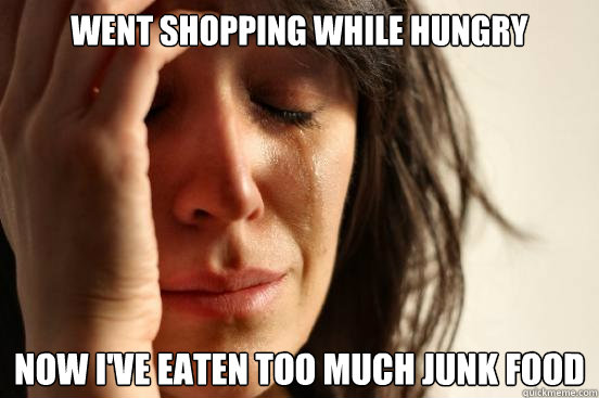 Went shopping while hungry Now I've eaten too much junk food - Went shopping while hungry Now I've eaten too much junk food  First World Problems
