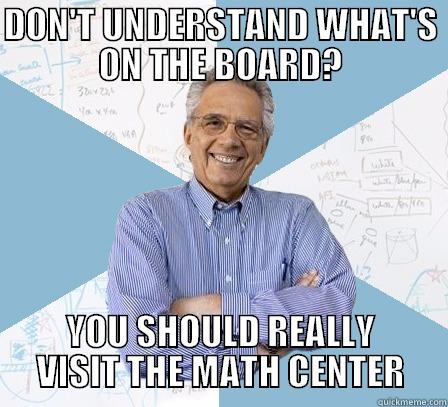 VISIT MATH CENTER - DON'T UNDERSTAND WHAT'S ON THE BOARD? YOU SHOULD REALLY VISIT THE MATH CENTER Engineering Professor