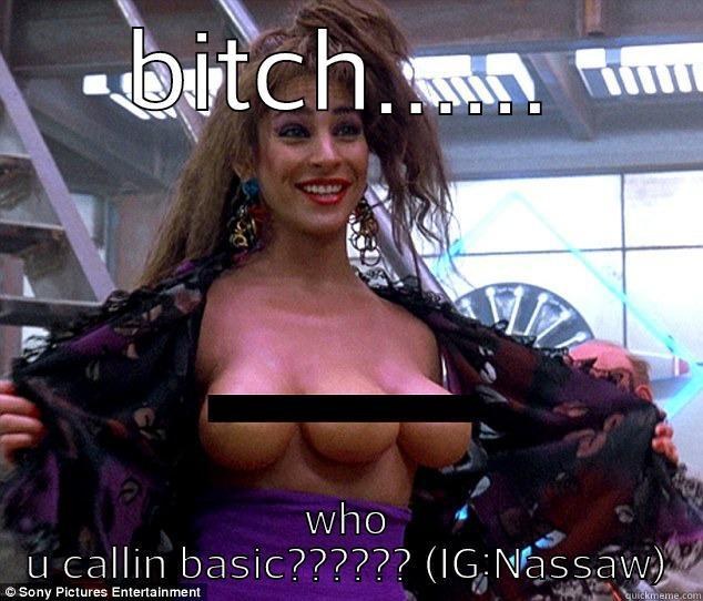 BITCH...... WHO U CALLIN BASIC?????? (IG:NASSAW) Misc