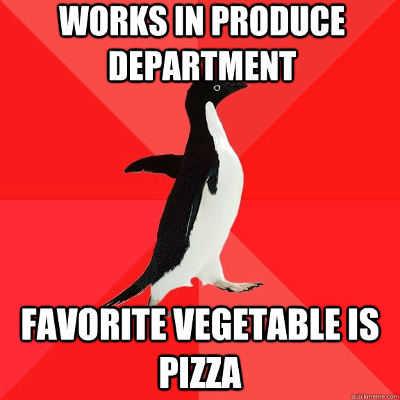 Works in produce department favorite vegetable is pizza  Socially Awesome Penguin