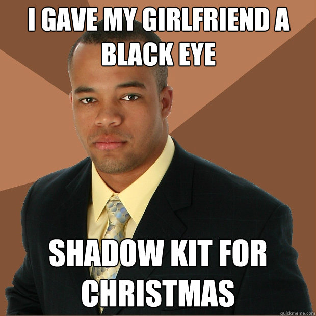 I gave my Girlfriend a black eye shadow kit for Christmas  Successful Black Man