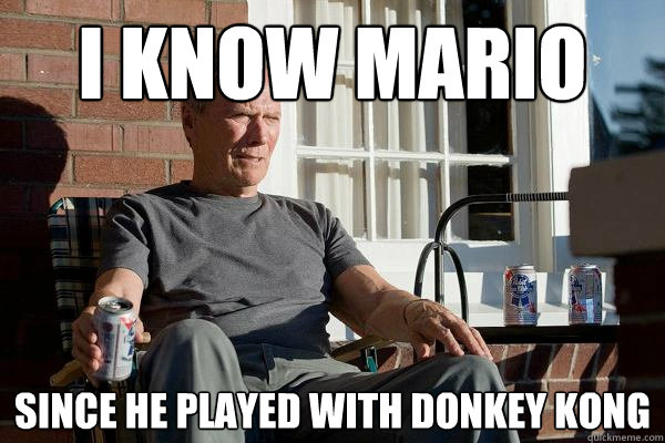 I know Mario since he played with donkey kong  Feels Old Man